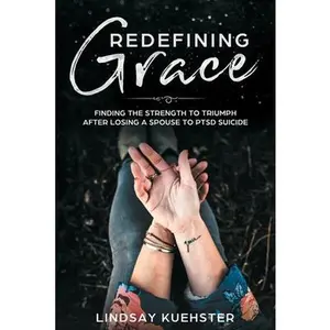 USED-Redefining Grace: Finding the Strength to Triumph After Losing a Spouse to PTSD Suicide by Kuehster, Lindsay (Paperback)