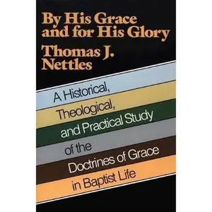 USED-By His Grace and for His Glory: A Historical Theological, and Practical Study of the Doctrines of Grace in Baptist Life by Thomas J. Nettles (Paperback)