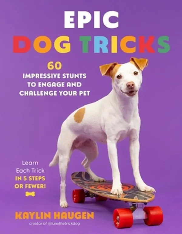 Epic Dog Tricks: 60 Impressive Stunts to Engage and Challenge Your Pet -- Kaylin Haugen, Paperback