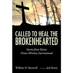 USED-Called to Heal the Brokenhearted: Stories from Kairos Prison Ministry International by Barnwell, William H. (Hardcover)