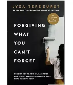 Forgiving What You Can't Forget: Discover How to Move On, Make Peace with Painful Memories, and Create a Life That’s Beautiful Again
