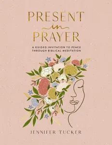 USED-Present in Prayer: A Guided Invitation to Peace Through Biblical Meditation (30 Devotional Meditations on Scripture to Guide You in Prayer) - The Perf by Tucker, Jennifer (Hardcover)