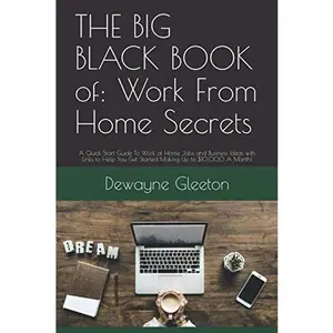 USED-THE BIG BLACK BOOK of: Work From Home Secrets: A Quick Start Guide To Work at Home Jobs and Business Ideas with Links to Help You Get Started Making Up to $10,000 A Month! (THE BIG BLACK BOOK SERIES) by Dewayne Gleeton (Paperback)
