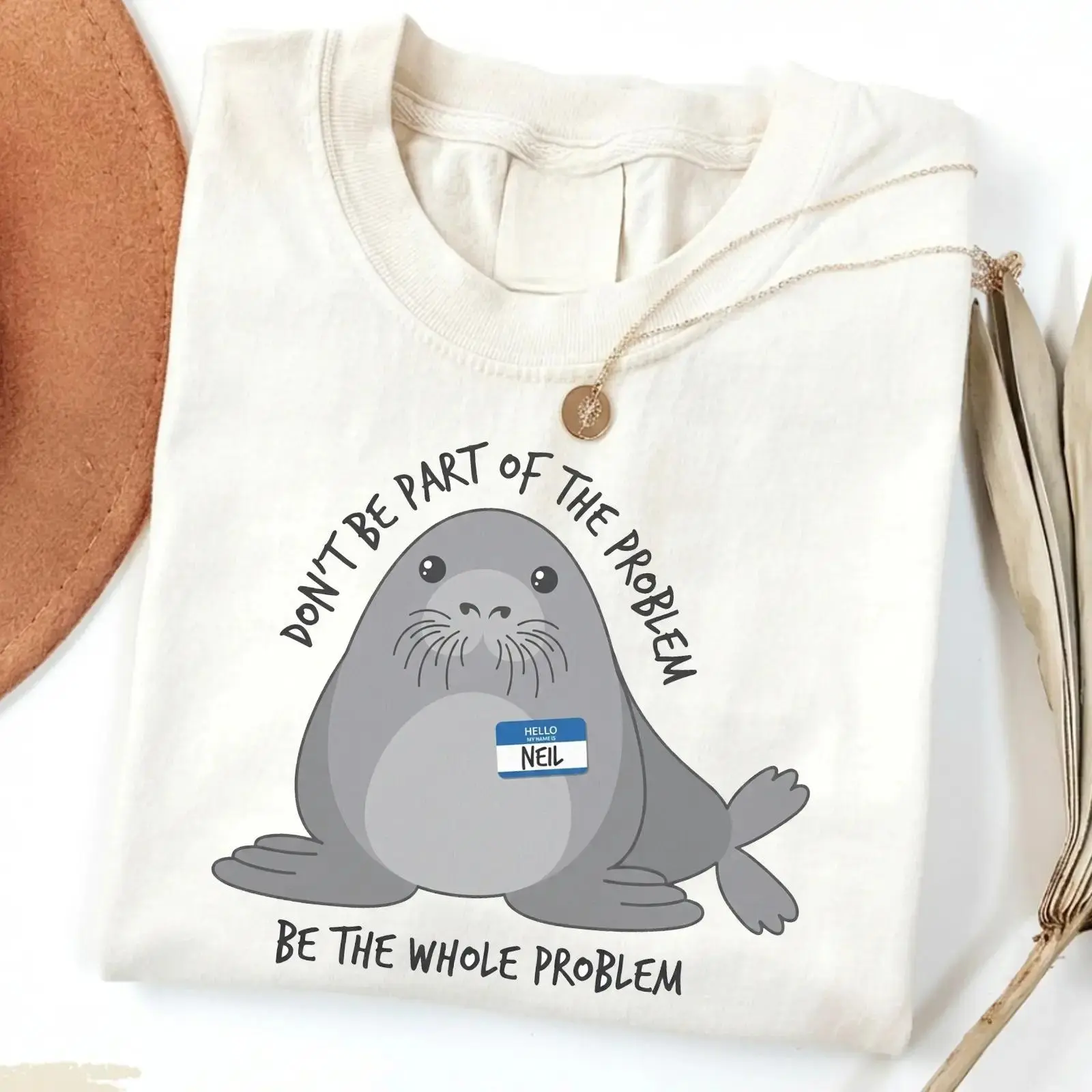 Neil The Seal Shirt, Be the Whole Problem T-Shirt, Cute Neil the Seal Graphic Tee, Don't Be Part of the Problem, Animal Lover Gift, Humor Tee