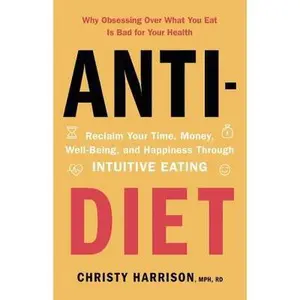 USED-Anti-Diet: Reclaim Your Time, Money, Well-Being, and Happiness Through Intuitive Eating by Harrison, Christy (Hardcover)