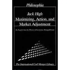 USED-Maximizing, Action and Market Adjustment: An Inquiry into the Theory of Economic Disequilibrium (The International Carl Menger Library) by Jack C. High (Hardcover)