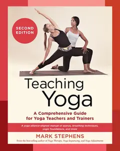 Teaching Yoga, Second Edition: A Comprehensive Guide for Yoga Teachers and Trainers: A Yoga Alliance-Aligned Manual of Asanas, Breathing Techniques, Y -- Mark Stephens, Paperback