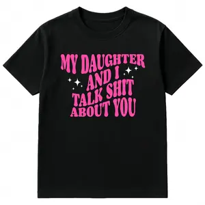 My Daughter and I Talk Shit About You - Funny Gift for Mom and Dad gift T-Shirt