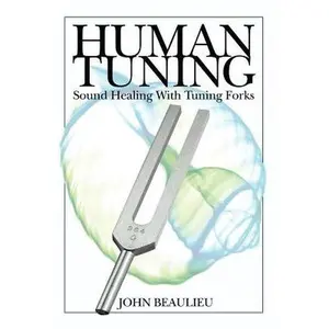 Human Tuning Sound Healing with Tuning Forks -- John Beaulieu - Paperback