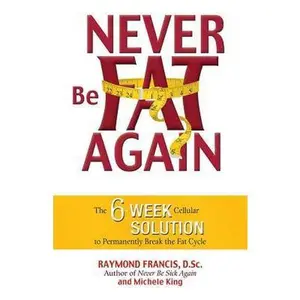 USED-Never Be Fat Again: The 6-Week Cellular Solution to Permanently Break the Fat Cycle by Francis, Raymond (Paperback)