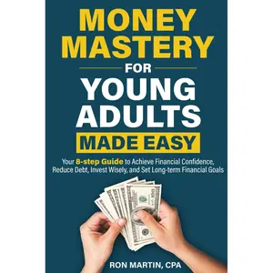 Money Mastery For Young Adults Made Easy: Your 8-step guide to achieve financial confidence, reduce debt, invest wisely, and set long-term financial goals Paperback – August 10, 2024