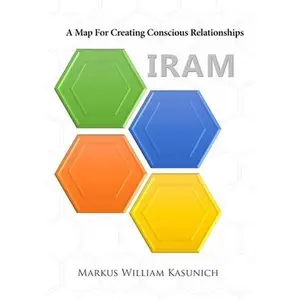 USED-Iram: A Map for Creating Conscious Relationships by Kasunich, Markus William (Paperback)