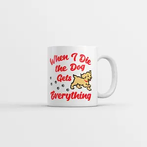 When I Die My Dog Gets Everything Mug Funny Sarcastic Puppy Lovers Coffee Cup - 11oz Funny Coffee Mugs Ceramic Printed Drinkware Cup