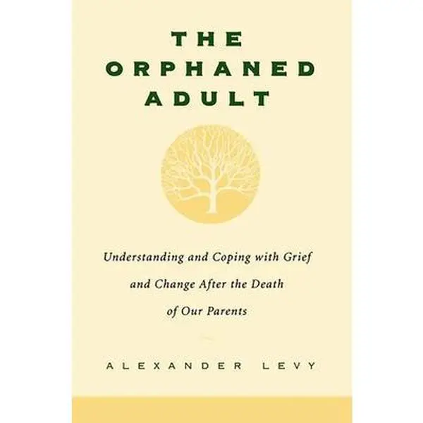 The Orphaned Adult: Understanding and Coping with Grief and Change After the Death of Our Parents -- Alexander Levy, Paperback