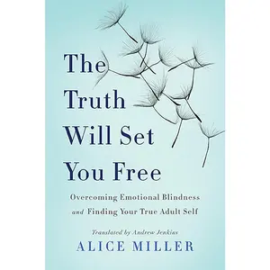 USED-The Truth Will Set You Free: Overcoming Emotional Blindness and Finding Your True Adult Self by Miller, Alice (Paperback)