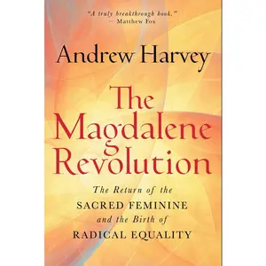 The Magdalene Revolution: The Return of the Sacred Feminine and the Birth of Radical Equality -- Andrew Harvey - Hardcover