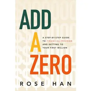 Add a Zero: A Step-By-Step Guide to Financial Freedom and Getting to Your First Million -- Rose Han - Hardcover