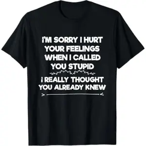 Summer t Shirts Im Sorry I Hurt Your Feelings I Funny Phrase I Sarcasm T-Shirt t shirts