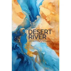 Desert River: Stories of Pain and Provision in Myanmar