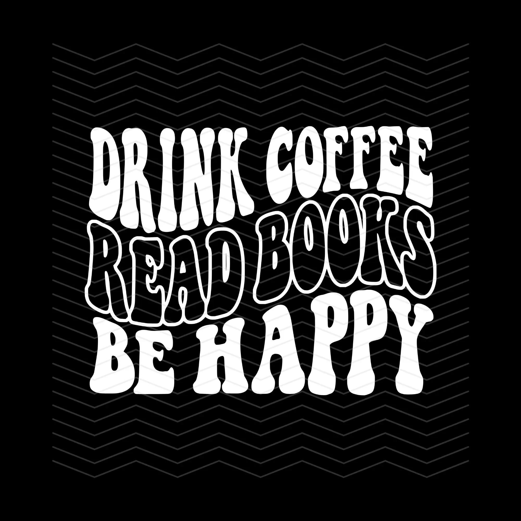 Drink Coffee Read Books Be Happy READY TO PRESS DTF TRANSFER!