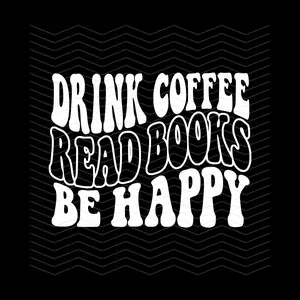 Drink Coffee Read Books Be Happy READY TO PRESS DTF TRANSFER!