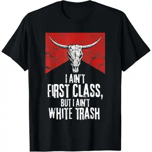 Cotton Graphic Tees Streetwear Gifts Funny I Ain't First Class But I Ain't White Trash T-Shirt