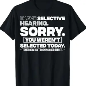 Graphic Quote Selective Hearing Shirt – Sorry You Weren't Selected KM5