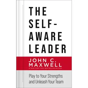 The Self-Aware Leader: Play to Your Strengths, Unleash Your Team by John C. Maxwell [Hardback Book]