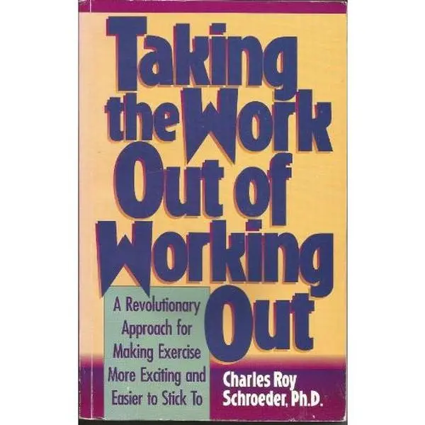 USED-Taking the Work Out of Working Out: A Revolutionary Approach for Making Exercise More Exciting and Easier to Stick to by Charles Roy Schroeder (Paperback)
