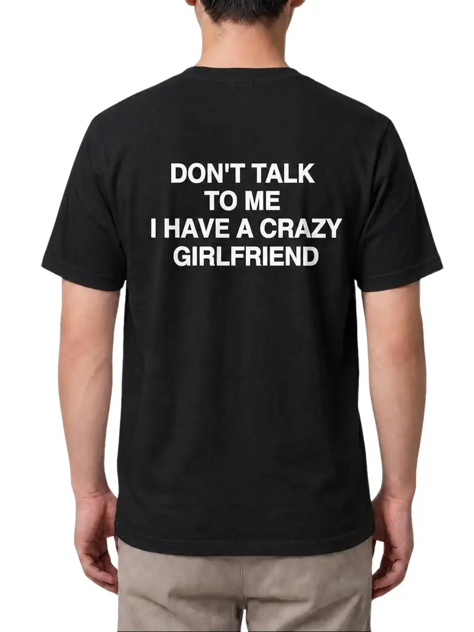 Don’t Talk to Me I Have a Crazy Girlfriend Funny Back Print T-Shirt – Sarcastic Relationship Humor Graphic Tee, Bold Statement Crew Neck Shirt, Casual Gag Gift for Men