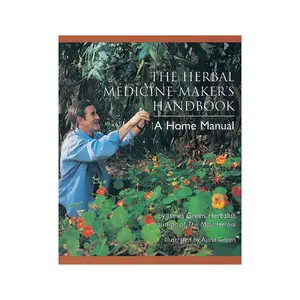 The Herbal Medicine-Maker's Handbook: A Home Manual [An Herbalism Book]
