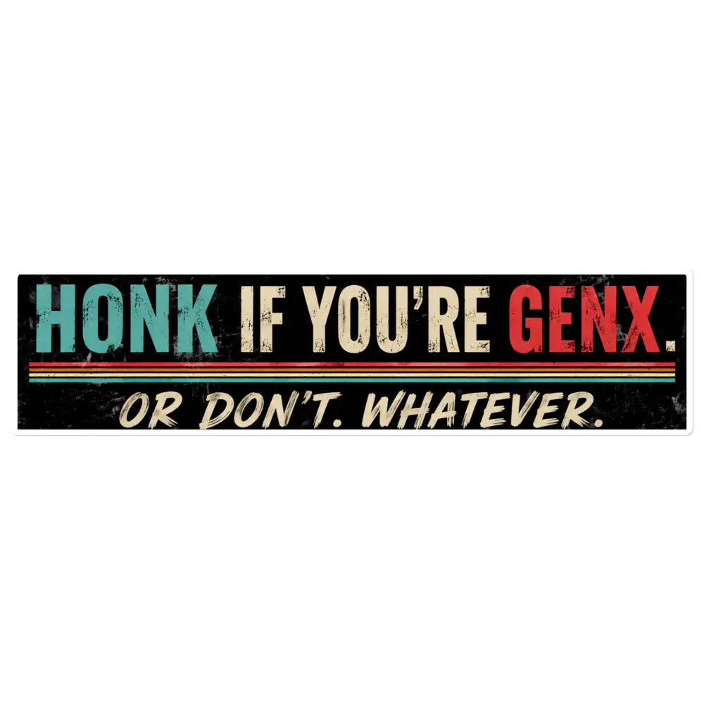 GenX “Honk If You’re GenX… Or Don’t. Whatever.” Bumper Sticker