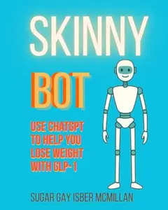 USED-Skinny Bot: Use ChatGPT to Lose Weight with GLP-1 (Talk to Your Tools™ A Series on Working with Chat Bots) by Sugar Gay Isber McMillan (Paperback)