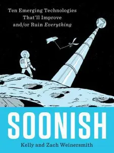 USED-Soonish: Ten Emerging Technologies That'll Improve And/Or Ruin Everything by Weinersmith, Kelly (Hardcover)