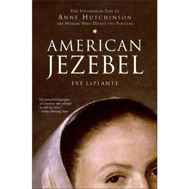 American Jezebel: The Uncommon Life of Anne Hutchinson, the Woman Who Defied the Puritans by Eve LaPlante [Paperback Book]