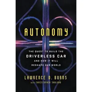 USED-Autonomy: The Quest to Build the Driverless Car--And How It Will Reshape Our World by Burns, Lawrence D. (Hardcover)