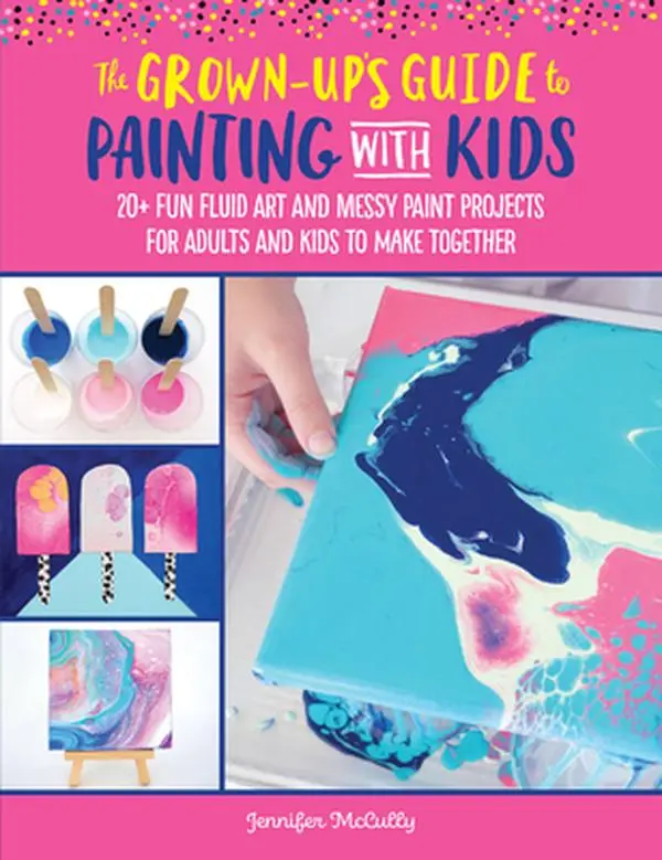 USED-The Grown-Up's Guide to Painting with Kids: 20+ Fun Fluid Art and Messy Paint Projects for Adults and Kids to Make Together by McCully, Jennifer (Paperback)