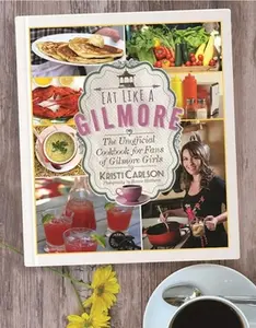 USED-Eat Like a Gilmore: The Unofficial Cookbook for Fans of Gilmore Girls by Carlson, Kristi (Hardcover)