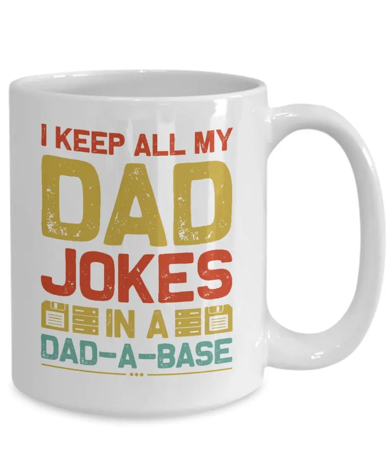 Dad Joke Mug, I Keep All My Dad Jokes in A Dadabase, in A Dad a Base, Lame Gift for Dad, Funny Gift for Dad