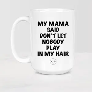 The Black Mug Co. My Mama Said Don’t Let Nobody Play In My Hair Mug, Ceramic 11oz - 15oz coffee tea