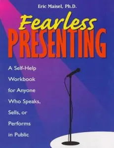 USED-Fearless Presenting: A Self-Help Guide for Anyone Who Speaks, Sells, or Performs in Public by Eric Maisel (Paperback)