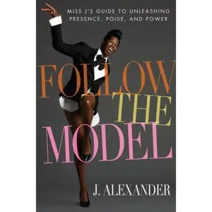 USED-Follow the Model: Miss J's Guide to Unleashing Presence, Poise, and Power by J. Alexander (Hardcover)