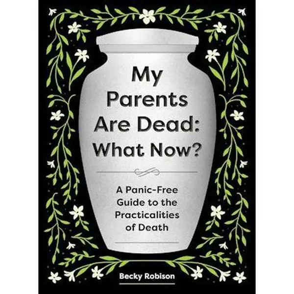 My Parents Are Dead: What Now? by Becky Robison