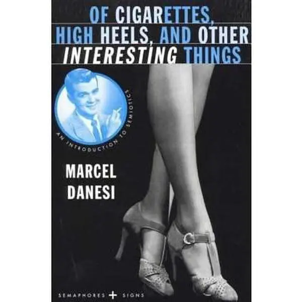 USED-Of Cigarettes, High Heels, and Other Interesting Things: An Introduction to Semiotics (Semaphores and Signs) by Marcel Danesi (Paperback)