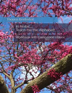 Thouria Benferhat In Arabic Teach Me the Alphabet Workbook with QR Codes to Video Tutorials and Exercises with Solutions 979-8879145540 for All Ages