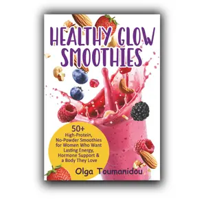 Healthy Glow Smoothies: 50+ High-Protein,No-Powder Smoothies for Women who want Lasting Energy, Hormone Support & a Body They Love