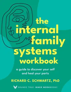 The Internal Family Systems Workbook: A Guide to Discover Your Self and Heal Your Parts (Sounds True Inner Workbooks)