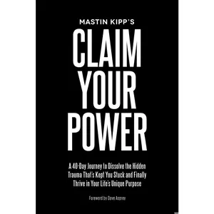 USED-Claim Your Power: A 40-Day Journey to Dissolve the Hidden Trauma That's Kept You Stuck and Finally Thrive in Your Life's Unique Purpose by Kipp, Mastin (Paperback)
