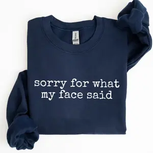 Sorry For What My Face Said Sweatshirt Letter Print Idea Funny Sarcastic Quote For Her, Cute Cozy Pullover – Christmas Gift for Friends, Office Humor Outfit