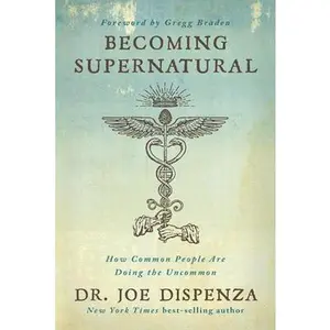 Becoming Supernatural: How Common People Are Doing the Uncommon -- Joe Dispenza, Paperback